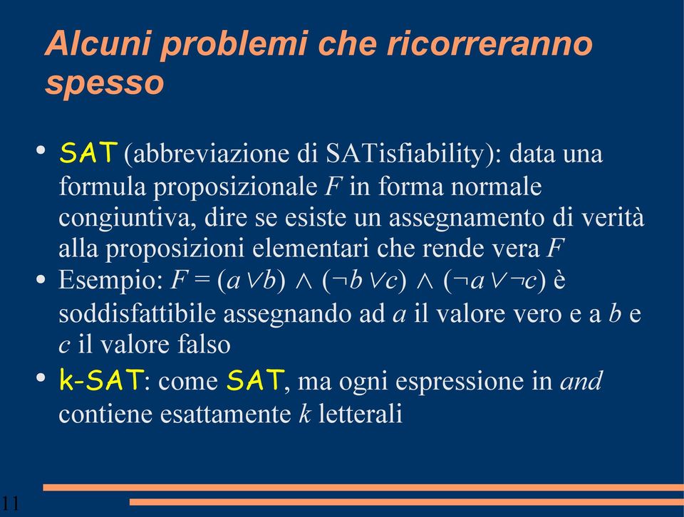 proposizioni elementari che rende vera F Esempio: F = (a b) ( b c) ( a c) è soddisfattibile assegnando