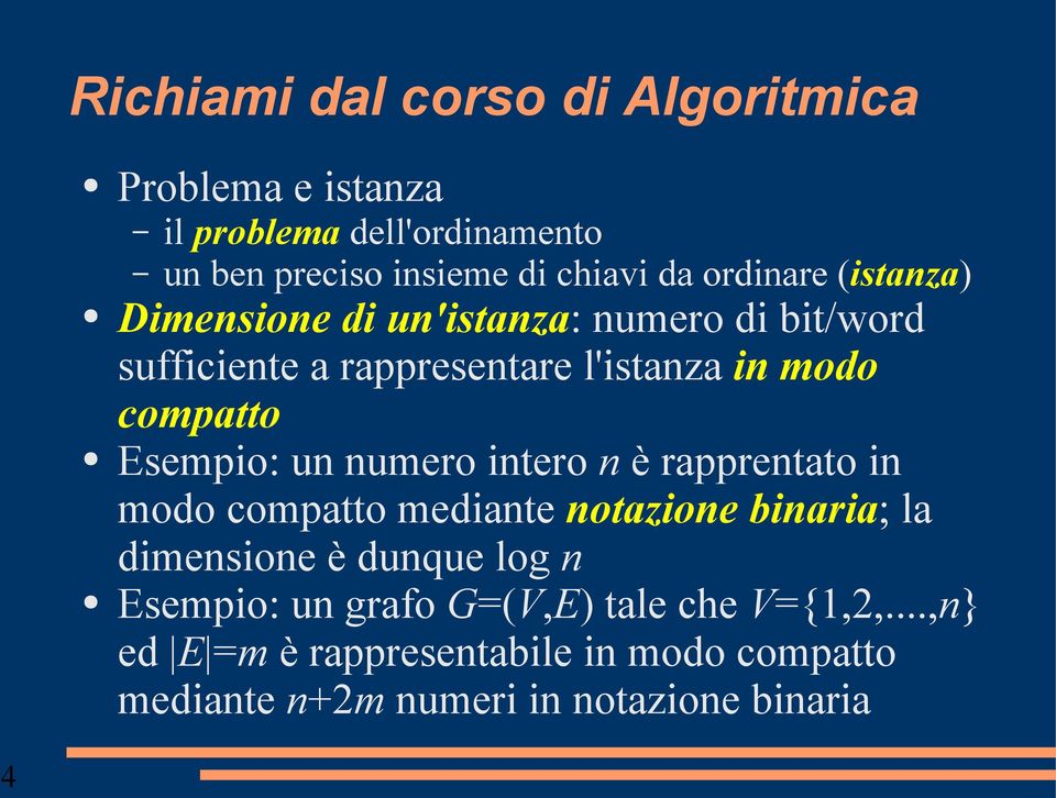 Esempio: un numero intero n è rapprentato in modo compatto mediante notazione binaria; la dimensione è dunque log n