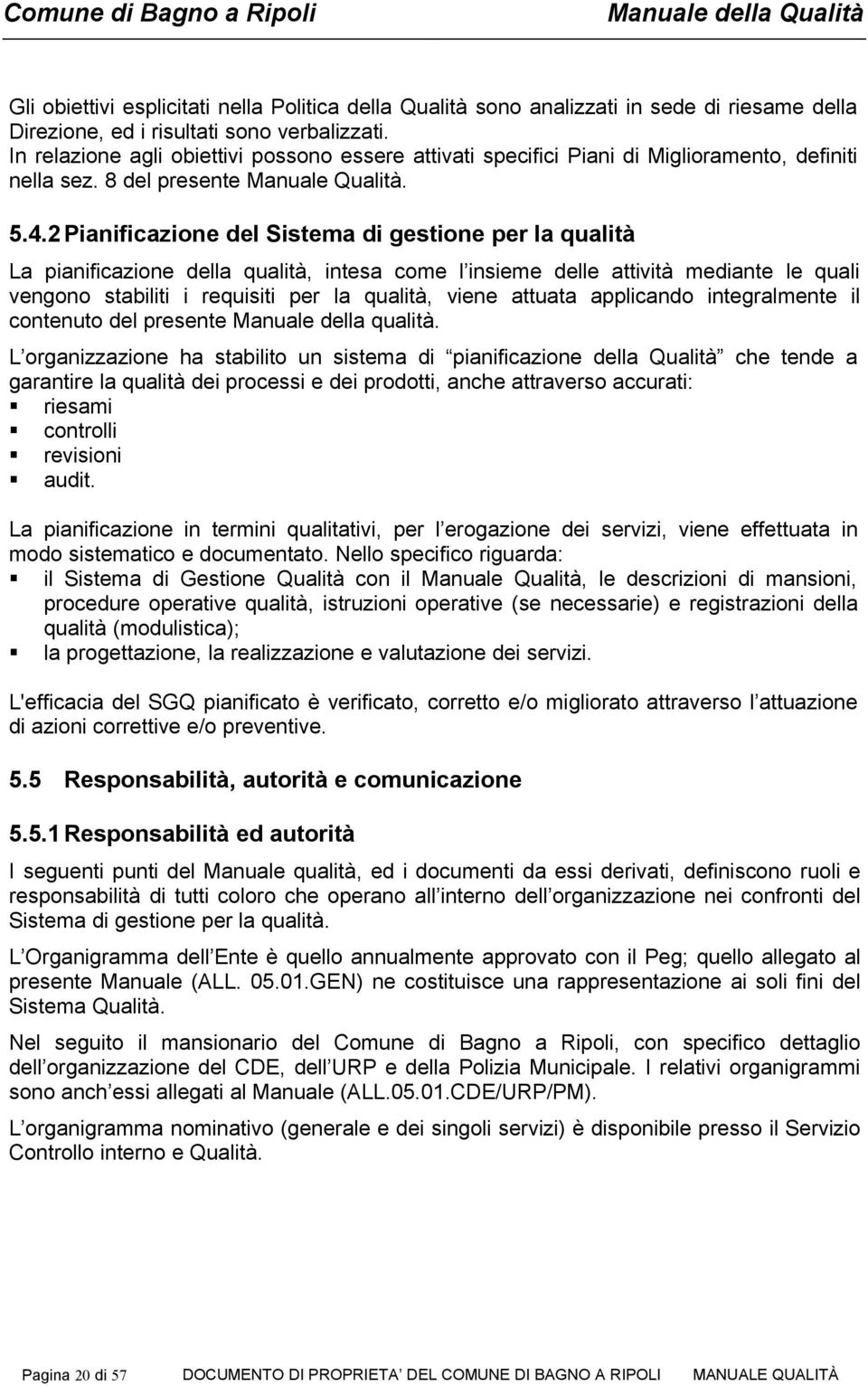 2 Pianificazione del Sistema di gestione per la qualità La pianificazione della qualità, intesa come l insieme delle attività mediante le quali vengono stabiliti i requisiti per la qualità, viene