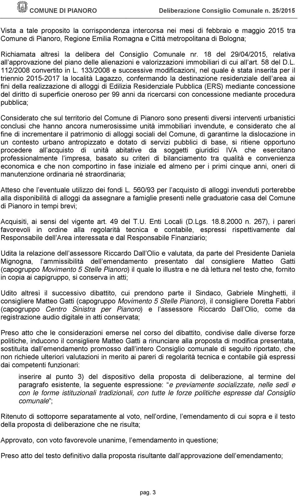 133/2008 e successive modificazioni, nel quale è stata inserita per il triennio 2015-2017 la località Lagazzo, confermando la destinazione residenziale dell area ai fini della realizzazione di