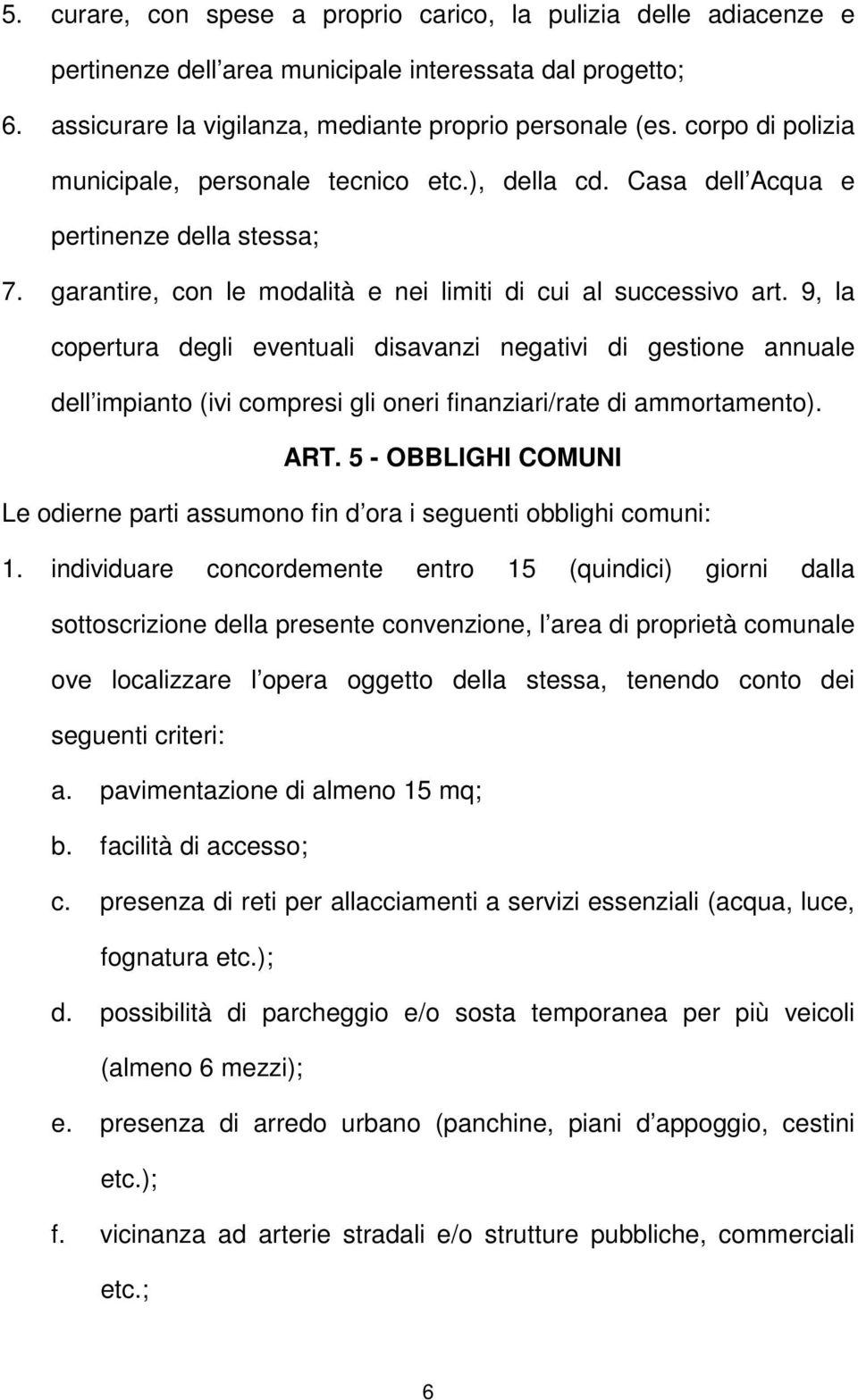 9, la copertura degli eventuali disavanzi negativi di gestione annuale dell impianto (ivi compresi gli oneri finanziari/rate di ammortamento). ART.