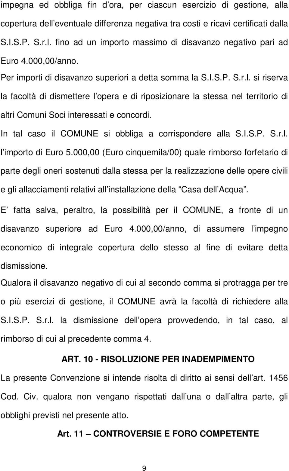 In tal caso il COMUNE si obbliga a corrispondere alla S.I.S.P. S.r.l. l importo di Euro 5.