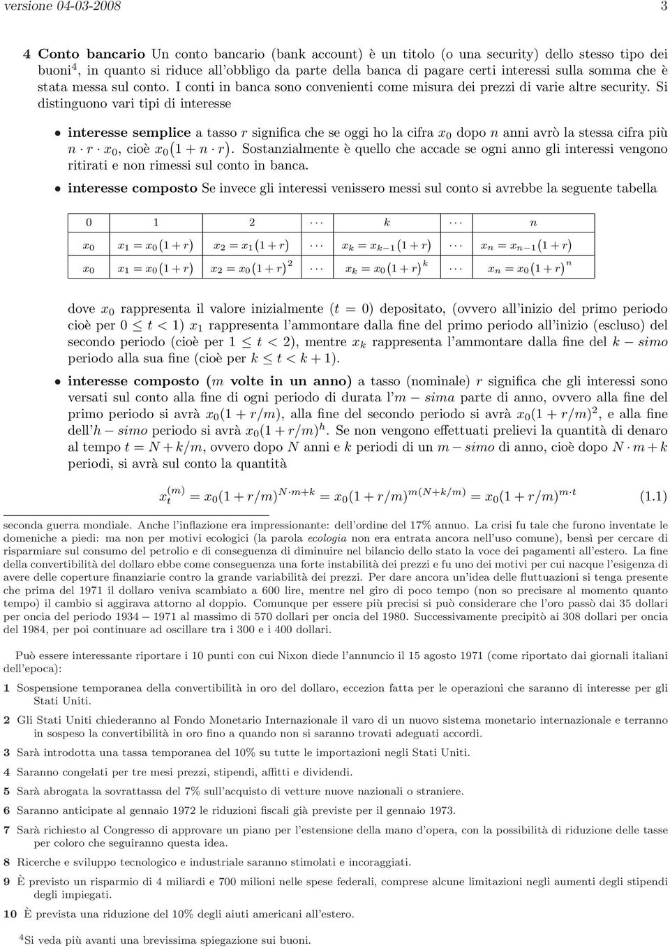 Si distinguono vari tipi di interesse interesse semplice a tasso r significa che se oggi ho la cifra x dopo n anni avrò la stessa cifra più n r x, cioè x ( 1 + n r ).