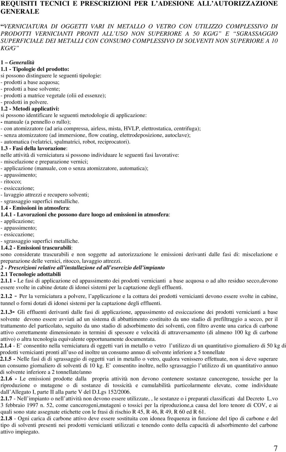 1 - Tipologie del prodotto: si possono distinguere le seguenti tipologie: - prodotti a base acquosa; - prodotti a base solvente; - prodotti a matrice vegetale (olii ed essenze); - prodotti in polvere.