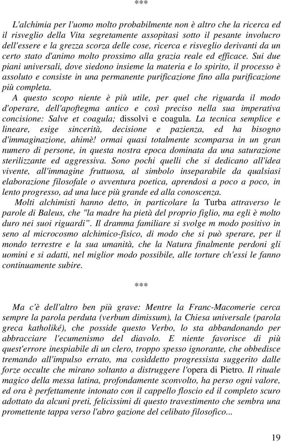 Sui due piani universali, dove siedono insieme la materia e lo spirito, il processo è assoluto e consiste in una permanente purificazione fino alla purificazione più completa.