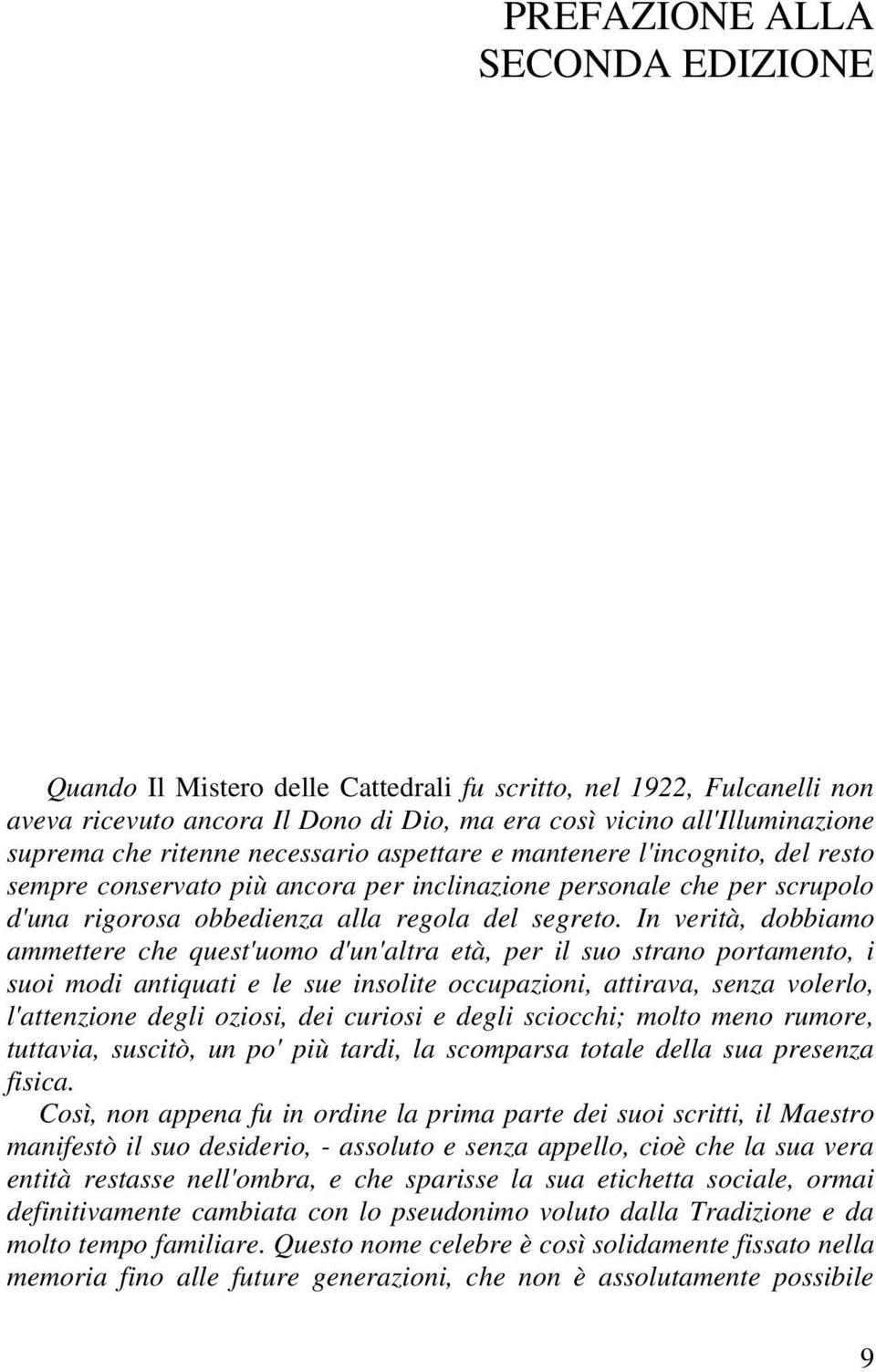 In verità, dobbiamo ammettere che quest'uomo d'un'altra età, per il suo strano portamento, i suoi modi antiquati e le sue insolite occupazioni, attirava, senza volerlo, l'attenzione degli oziosi, dei