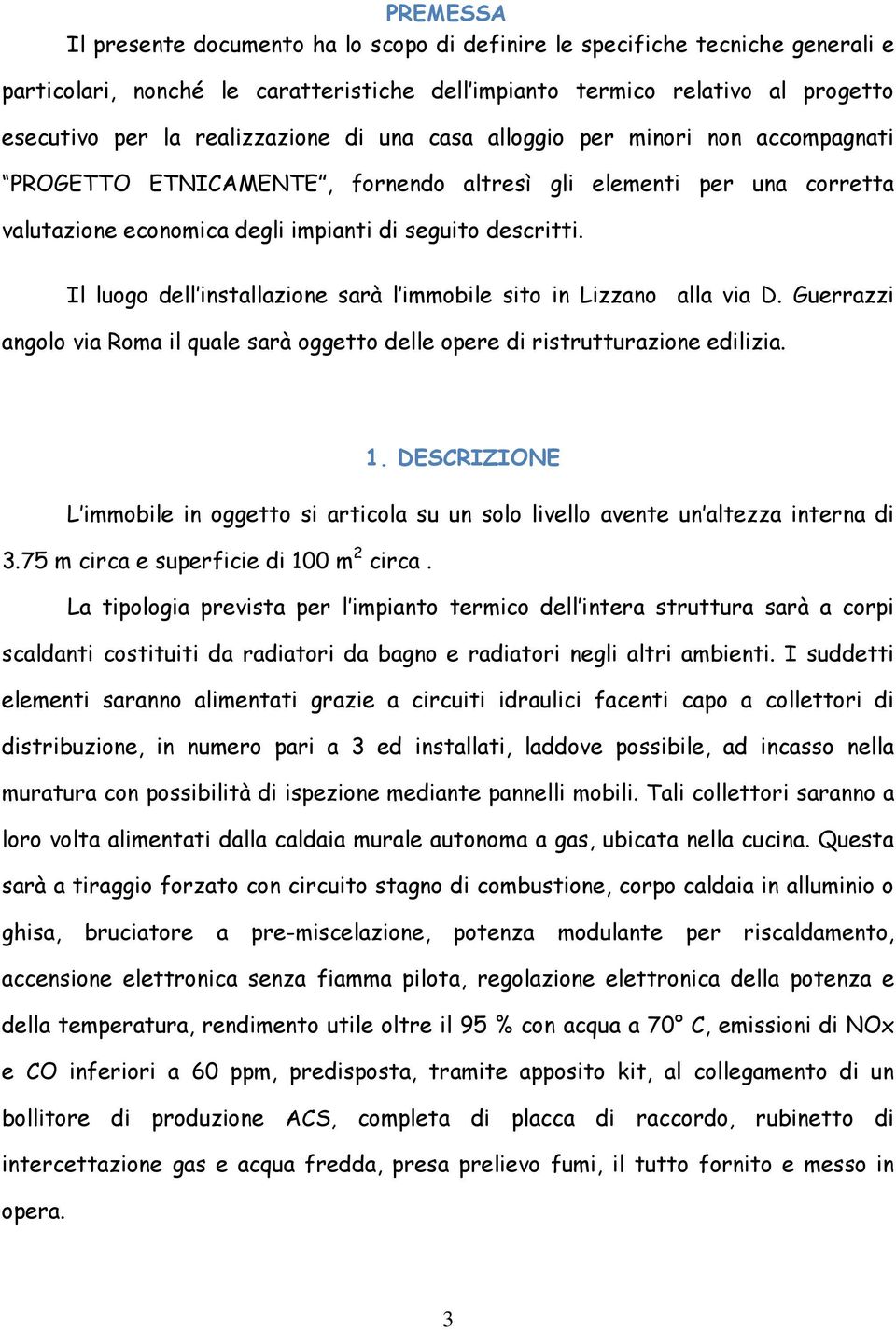 Il luogo dell installazione sarà l immobile sito in Lizzano alla via D. Guerrazzi angolo via Roma il quale sarà oggetto delle opere di ristrutturazione edilizia. 1.