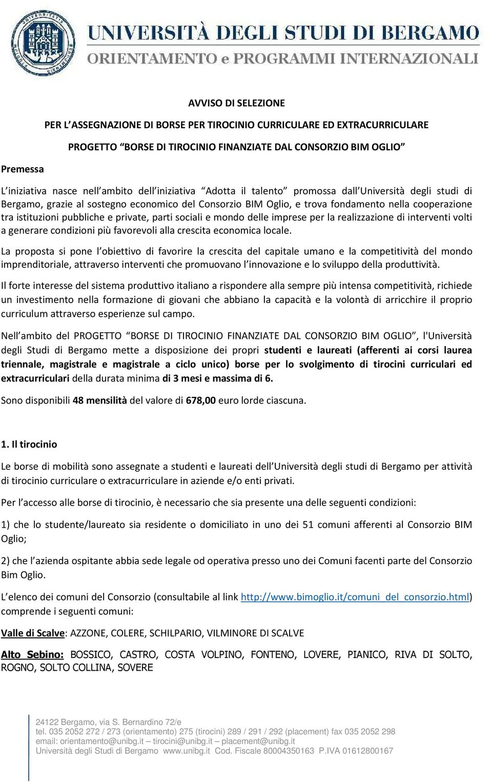 pubbliche e private, parti sociali e mondo delle imprese per la realizzazione di interventi volti a generare condizioni più favorevoli alla crescita economica locale.