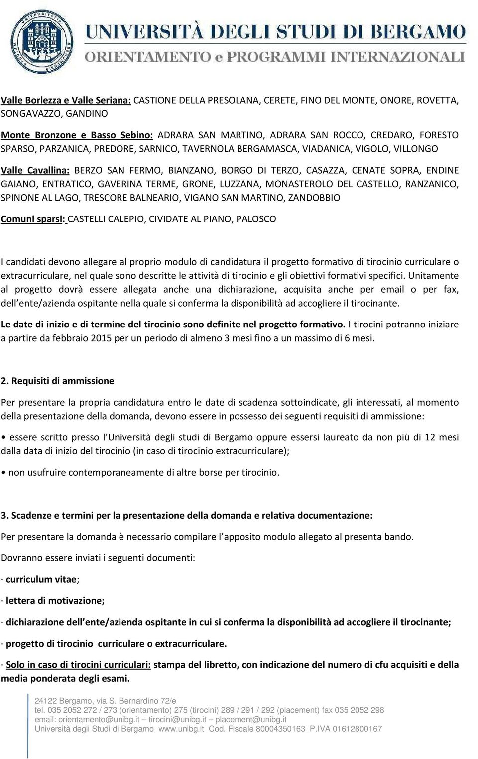 ENTRATICO, GAVERINA TERME, GRONE, LUZZANA, MONASTEROLO DEL CASTELLO, RANZANICO, SPINONE AL LAGO, TRESCORE BALNEARIO, VIGANO SAN MARTINO, ZANDOBBIO Comuni sparsi: CASTELLI CALEPIO, CIVIDATE AL PIANO,