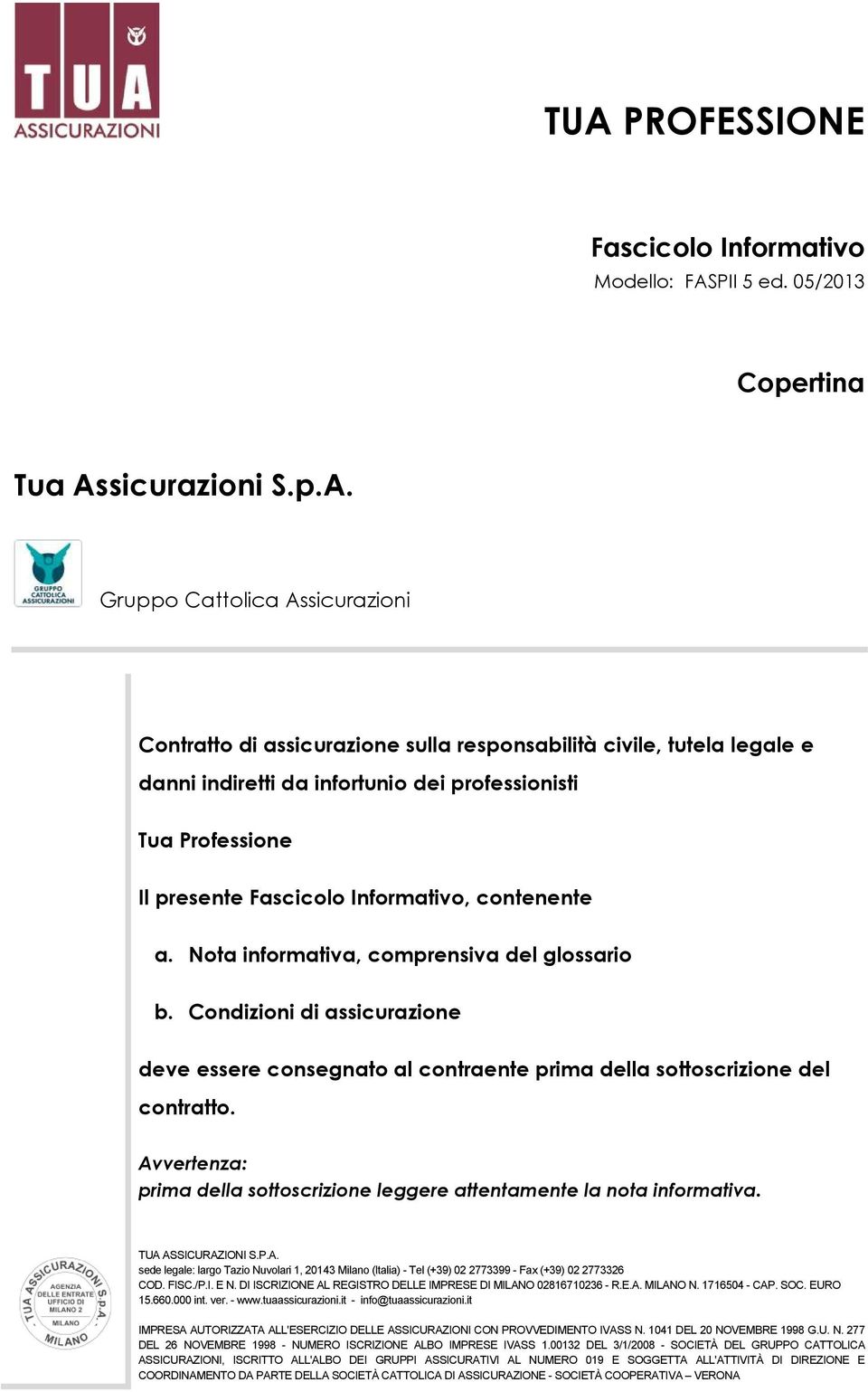 Condizioni di assicurazione deve essere consegnato al contraente prima della sottoscrizione del contratto. Avvertenza: prima della sottoscrizione leggere attentamente la nota informativa.