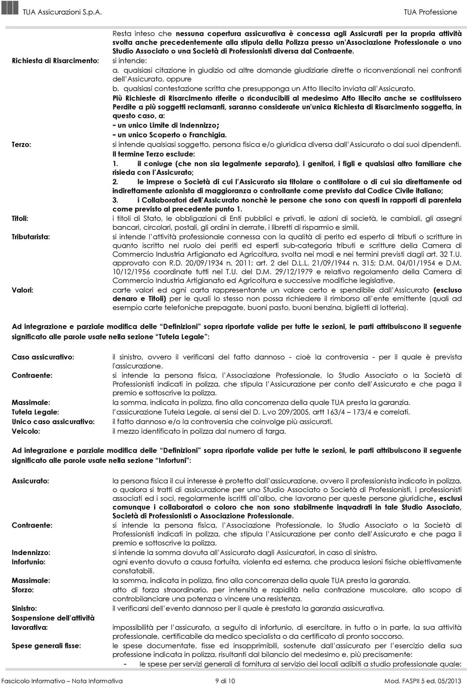 qualsiasi citazione in giudizio od altre domande giudiziarie dirette o riconvenzionali nei confronti dell Assicurato, oppure b.