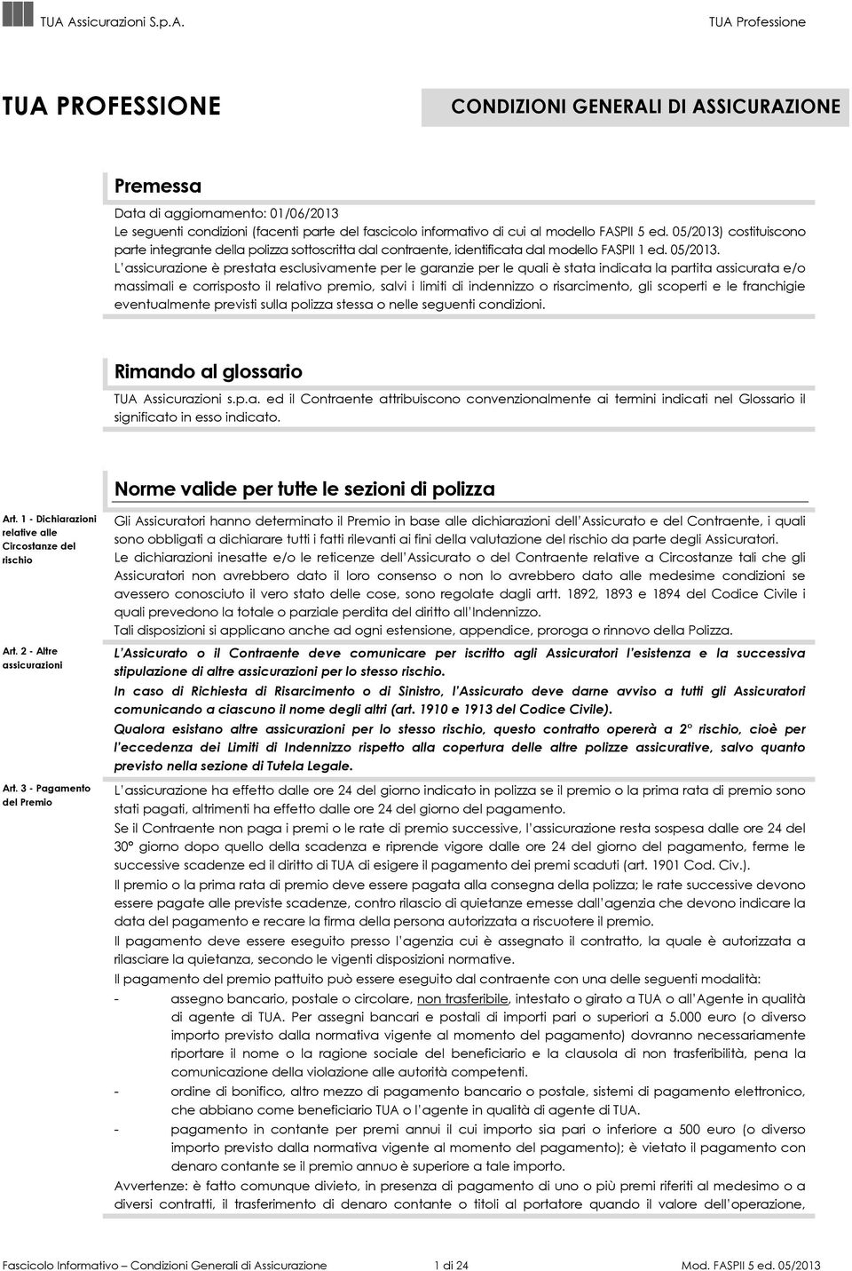 L assicurazione è prestata esclusivamente per le garanzie per le quali è stata indicata la partita assicurata e/o massimali e corrisposto il relativo premio, salvi i limiti di indennizzo o