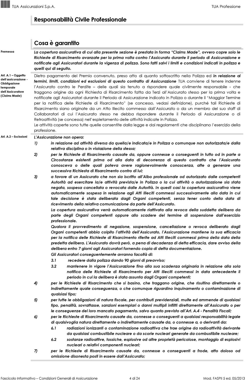 ovvero copre solo le Richieste di Risarcimento avanzate per la prima volta contro l Assicurato durante il periodo di Assicurazione e notificate agli Assicuratori durante la vigenza di polizza.