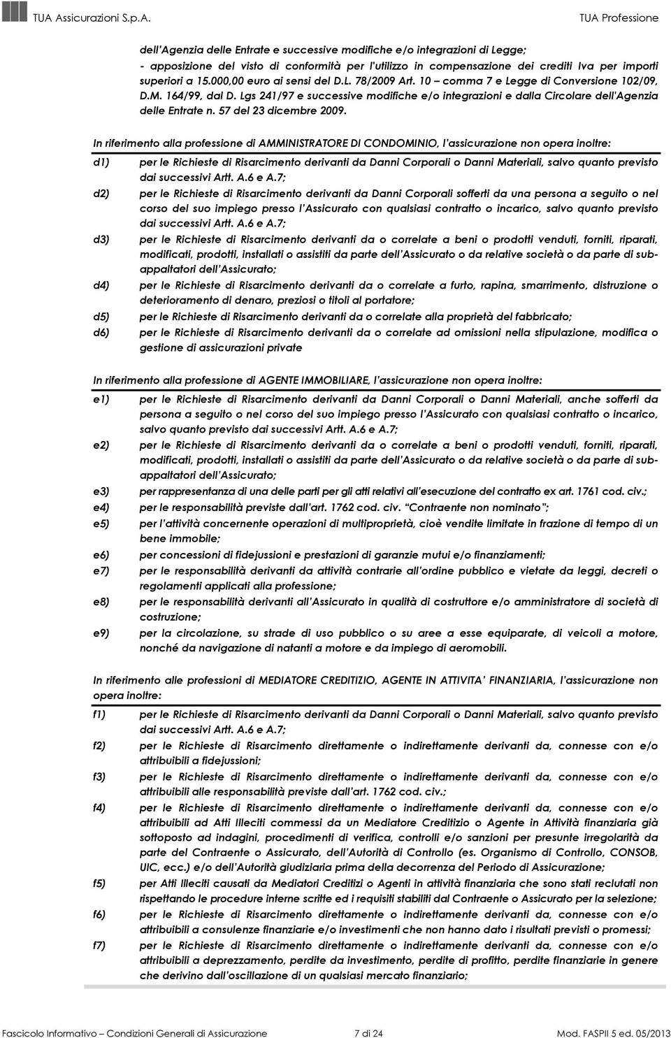 Lgs 241/97 e successive modifiche e/o integrazioni e dalla Circolare dell'agenzia delle Entrate n. 57 del 23 dicembre 2009.