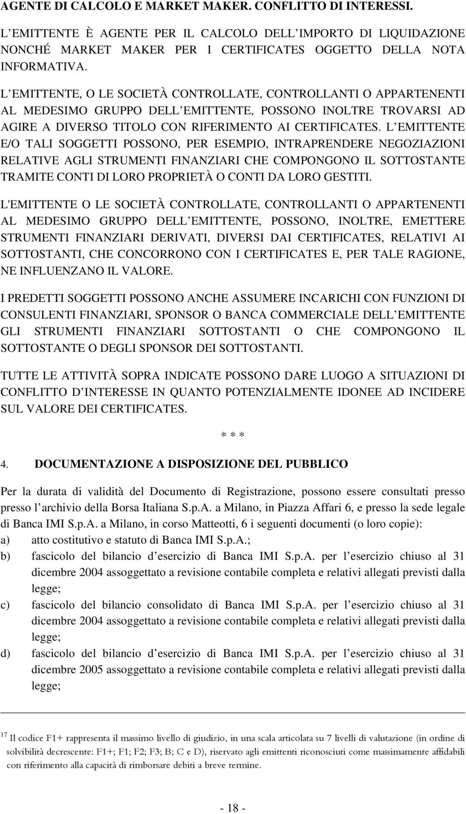 L EMITTENTE E/O TALI SOGGETTI POSSONO, PER ESEMPIO, INTRAPRENDERE NEGOZIAZIONI RELATIVE AGLI STRUMENTI FINANZIARI CHE COMPONGONO IL SOTTOSTANTE TRAMITE CONTI DI LORO PROPRIETÀ O CONTI DA LORO GESTITI.