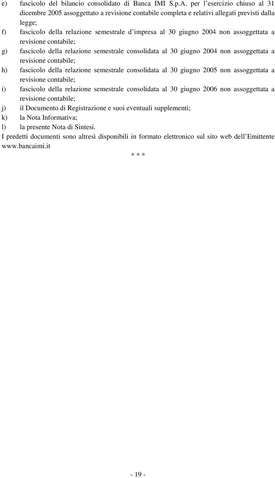 non assoggettata a revisione contabile; g) fascicolo della relazione semestrale consolidata al 30 giugno 2004 non assoggettata a revisione contabile; h) fascicolo della relazione semestrale