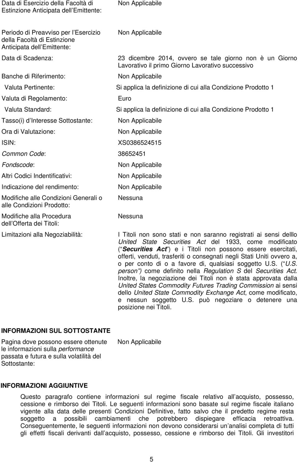 Valuta di Regolamento: Euro Valuta Standard: Si applica la definizione di cui alla Condizione Prodotto 1 Tasso(i) d Interesse Sottostante: Ora di Valutazione: ISIN: XS0386524515 Common Code: 38652451