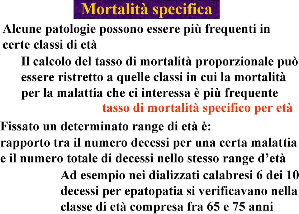 età Fissato un determinato range di età è: rapporto tra il numero decessi per una certa malattia e il numero totale di decessi nello stesso