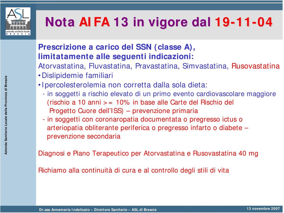 10% in base alle Carte del Rischio del Progetto Cuore dell ISS) prevenzione primaria - in soggetti con coronaropatia documentata o pregresso ictus o arteriopatia obliterante periferica