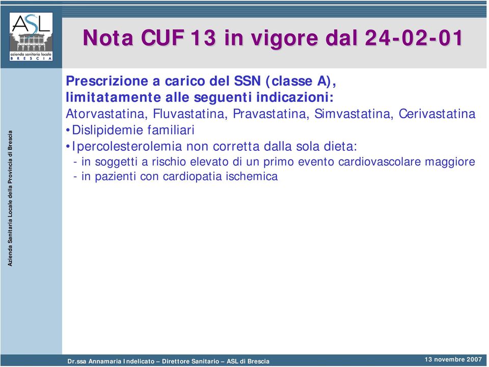 Cerivastatina Dislipidemie familiari Ipercolesterolemia non corretta dalla sola dieta: - in