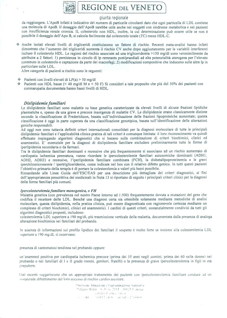 L colesterolo non HOL, inoltre, la cui determinazione può essere utile se non è possibile il dosaggio dell' Apo B, si calcola facilmente dal colesterolo totale (TC) meno HO L-C..:.