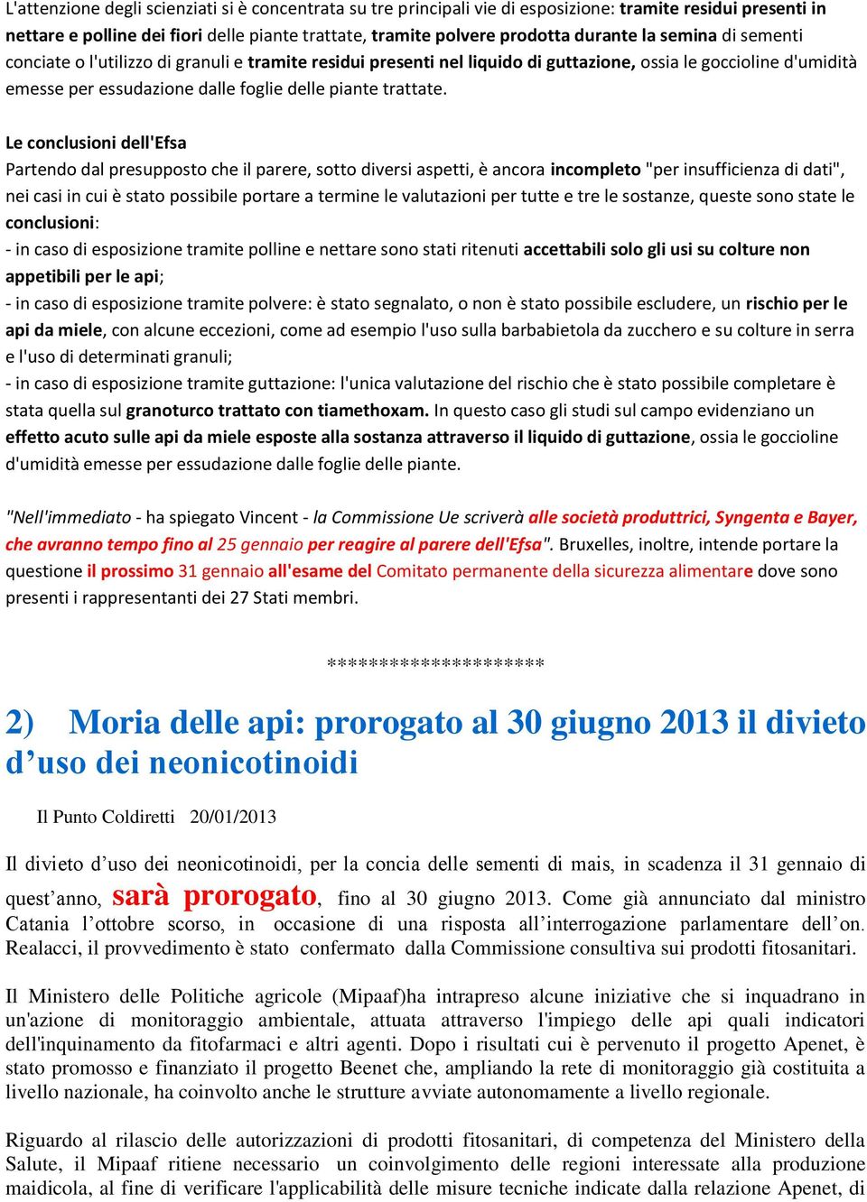 Le conclusioni dell'efsa Partendo dal presupposto che il parere, sotto diversi aspetti, è ancora incompleto "per insufficienza di dati", nei casi in cui è stato possibile portare a termine le