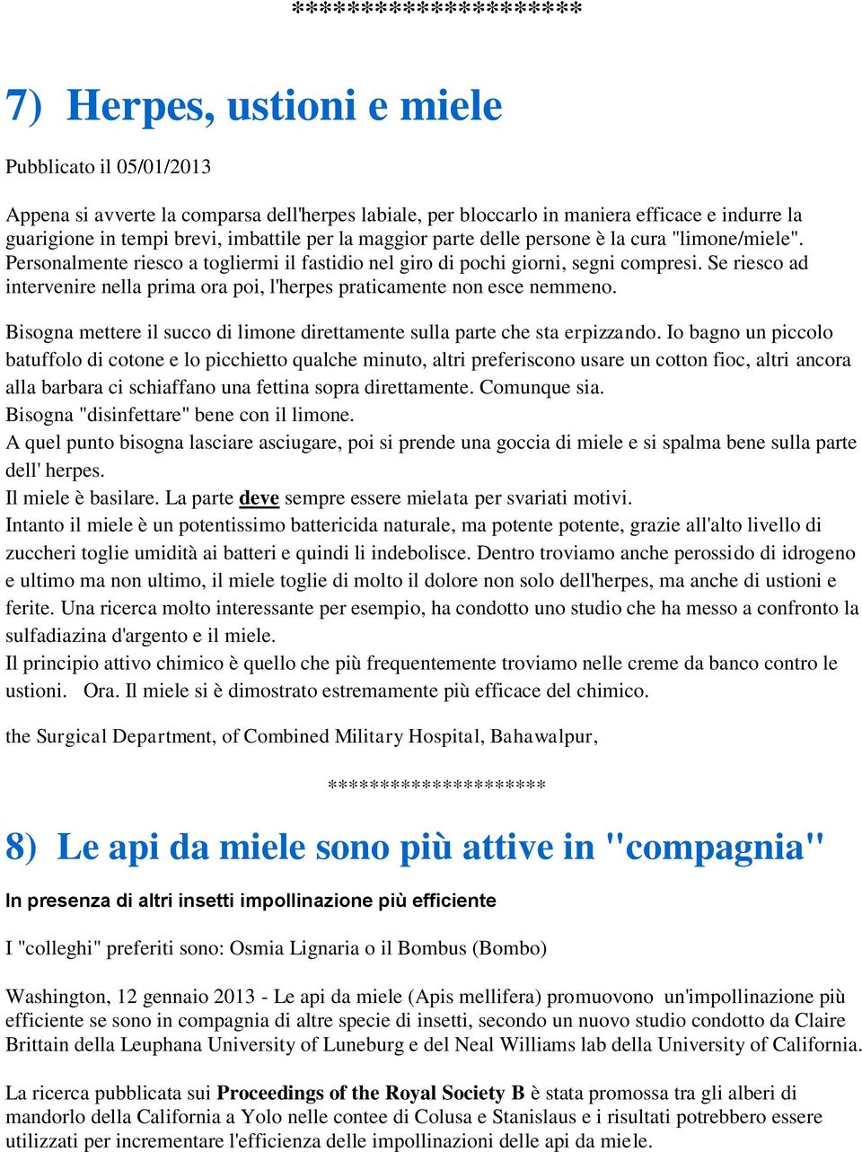 Se riesco ad intervenire nella prima ora poi, l'herpes praticamente non esce nemmeno. Bisogna mettere il succo di limone direttamente sulla parte che sta erpizzando.