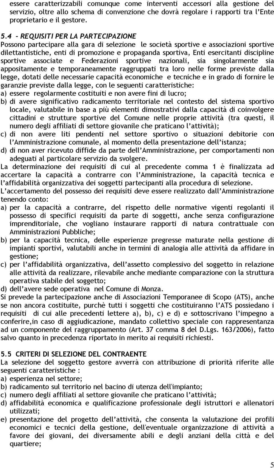 discipline sportive associate e Federazioni sportive nazionali, sia singolarmente sia appositamente e temporaneamente raggruppati tra loro nelle forme previste dalla legge, dotati delle necessarie