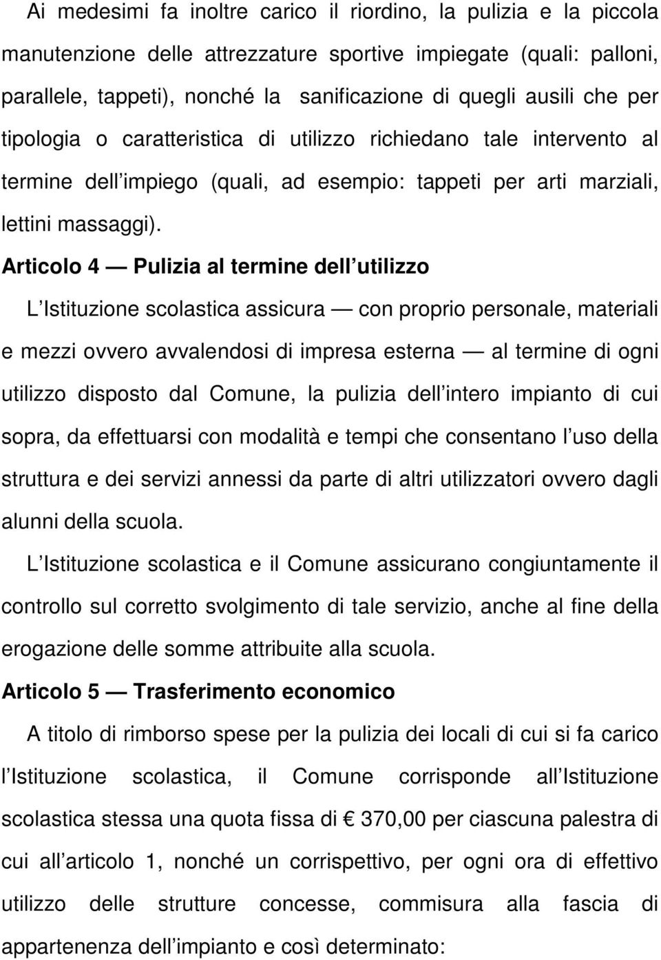 Articolo 4 Pulizia al termine dell utilizzo L Istituzione scolastica assicura con proprio personale, materiali e mezzi ovvero avvalendosi di impresa esterna al termine di ogni utilizzo disposto dal