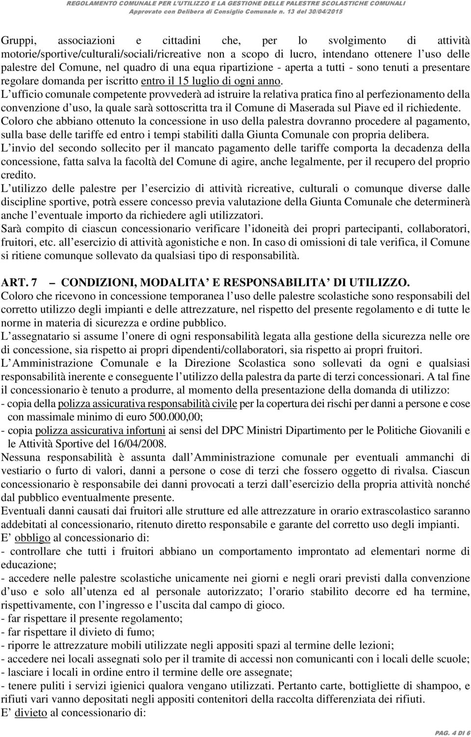 L ufficio comunale competente provvederà ad istruire la relativa pratica fino al perfezionamento della convenzione d uso, la quale sarà sottoscritta tra il Comune di Maserada sul Piave ed il