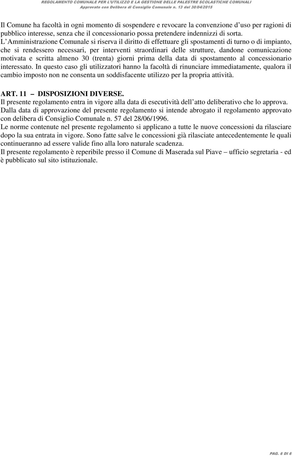 motivata e scritta almeno 30 (trenta) giorni prima della data di spostamento al concessionario interessato.