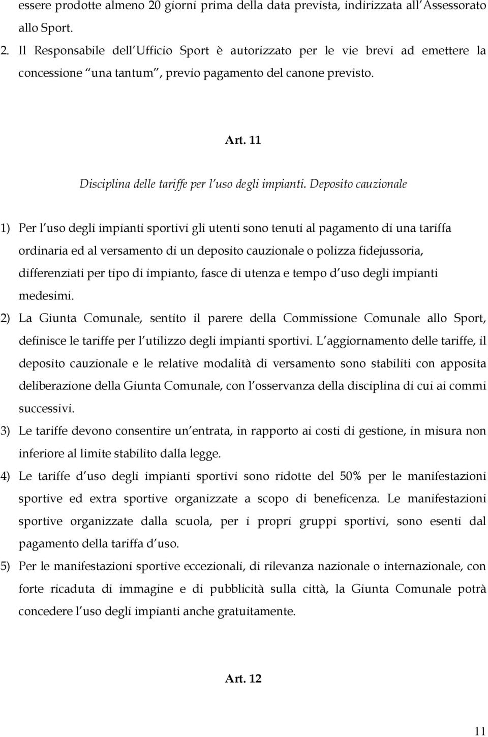 Deposito cauzionale 1) Per l uso degli impianti sportivi gli utenti sono tenuti al pagamento di una tariffa ordinaria ed al versamento di un deposito cauzionale o polizza fidejussoria, differenziati