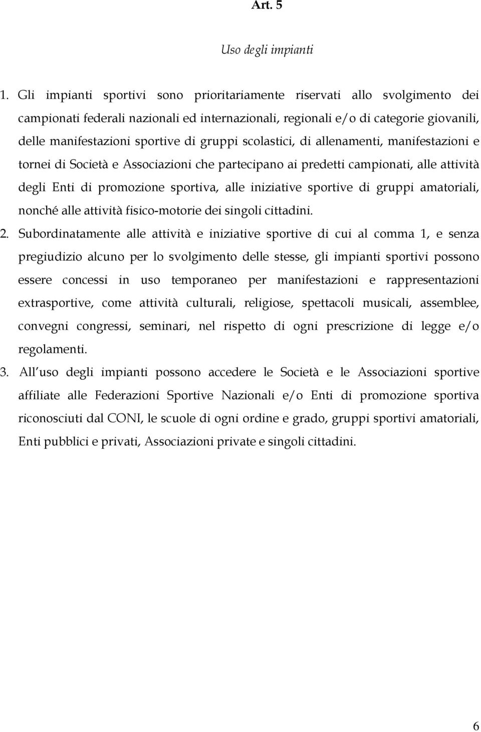 gruppi scolastici, di allenamenti, manifestazioni e tornei di Società e Associazioni che partecipano ai predetti campionati, alle attività degli Enti di promozione sportiva, alle iniziative sportive