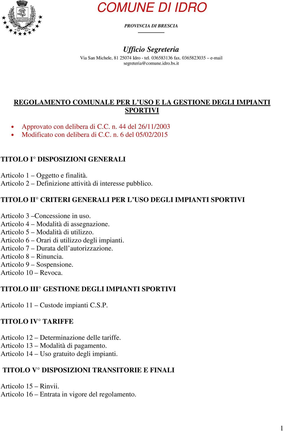 Articolo 2 Definizione attività di interesse pubblico. TITOLO II CRITERI GENERALI PER L USO DEGLI IMPIANTI SPORTIVI Articolo 3 Concessione in uso. Articolo 4 Modalità di assegnazione.