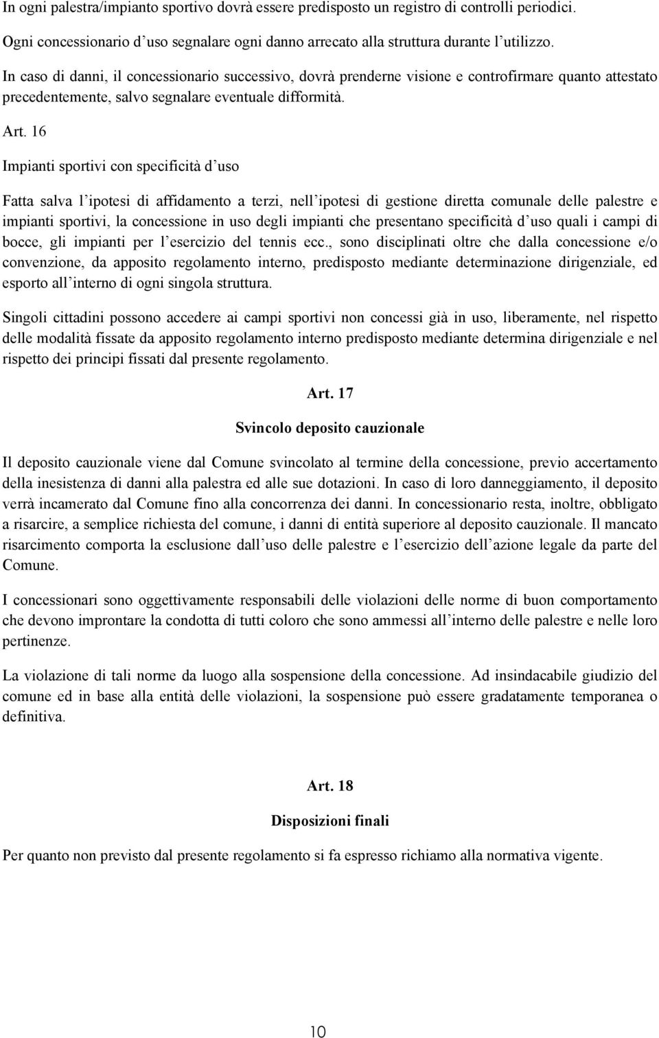 16 Impianti sportivi con specificità d uso Fatta salva l ipotesi di affidamento a terzi, nell ipotesi di gestione diretta comunale delle palestre e impianti sportivi, la concessione in uso degli