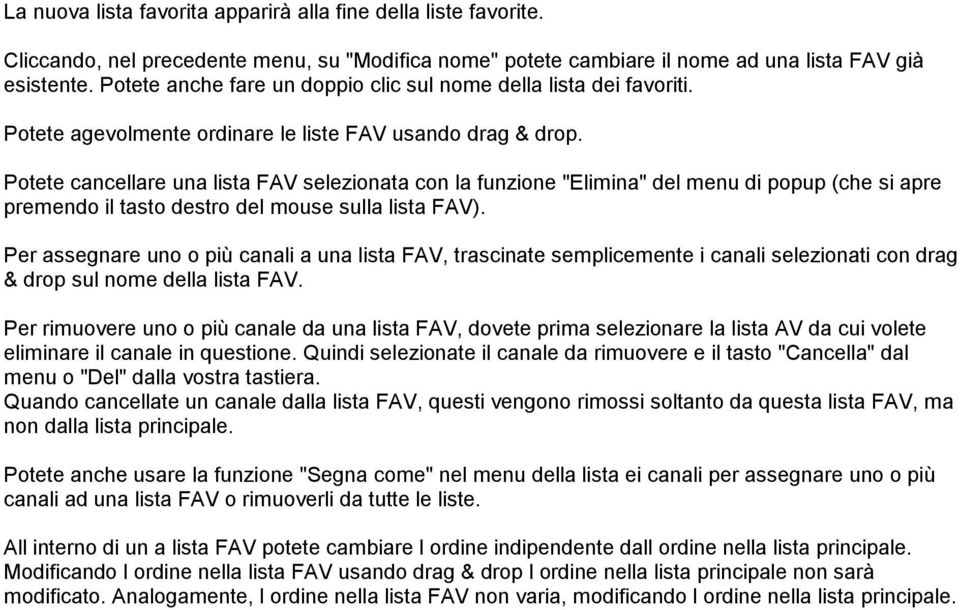 Potete cancellare una lista FAV selezionata con la funzione "Elimina" del menu di popup (che si apre premendo il tasto destro del mouse sulla lista FAV).