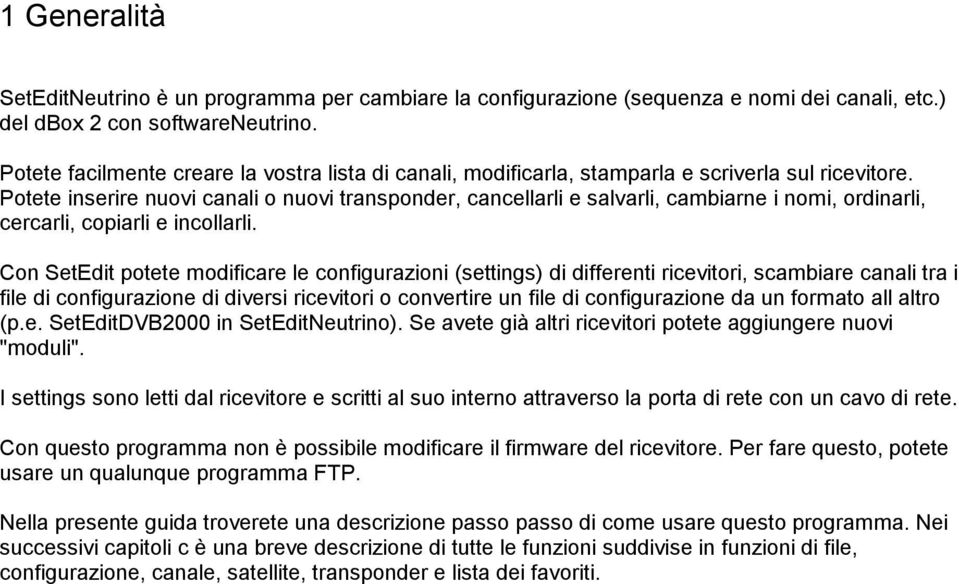 Potete inserire nuovi canali o nuovi transponder, cancellarli e salvarli, cambiarne i nomi, ordinarli, cercarli, copiarli e incollarli.