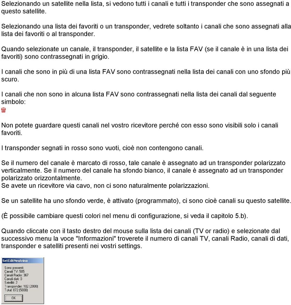 Quando selezionate un canale, il transponder, il satellite e la lista FAV (se il canale è in una lista dei favoriti) sono contrassegnati in grigio.