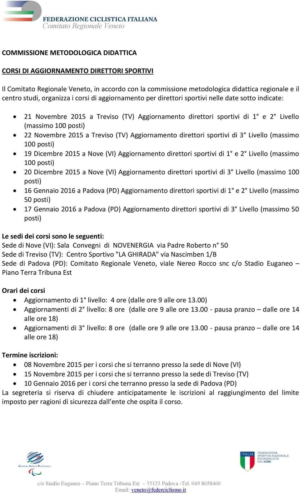 Treviso (TV) Aggiornamento direttori sportivi di 3 Livello (massimo 100 posti) 19 Dicembre 2015 a Nove (VI) Aggiornamento direttori sportivi di 1 e 2 Livello (massimo 100 posti) 20 Dicembre 2015 a