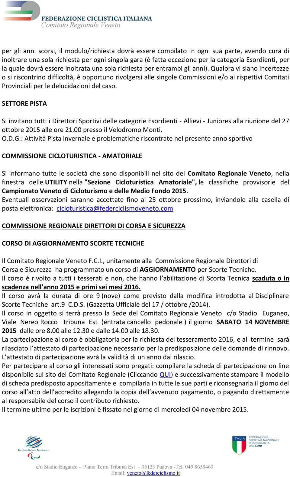 Qualora vi siano incertezze o si riscontrino difficoltà, è opportuno rivolgersi alle singole Commissioni e/o ai rispettivi Comitati Provinciali per le delucidazioni del caso.