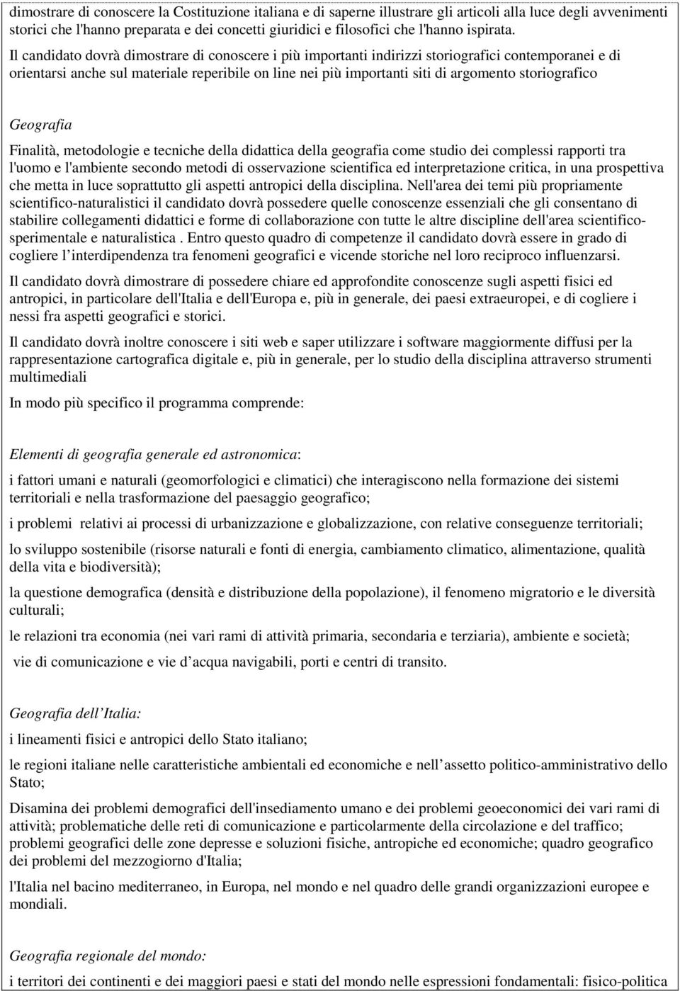 Il candidato dovrà dimostrare di conoscere i più importanti indirizzi storiografici contemporanei e di orientarsi anche sul materiale reperibile on line nei più importanti siti di argomento