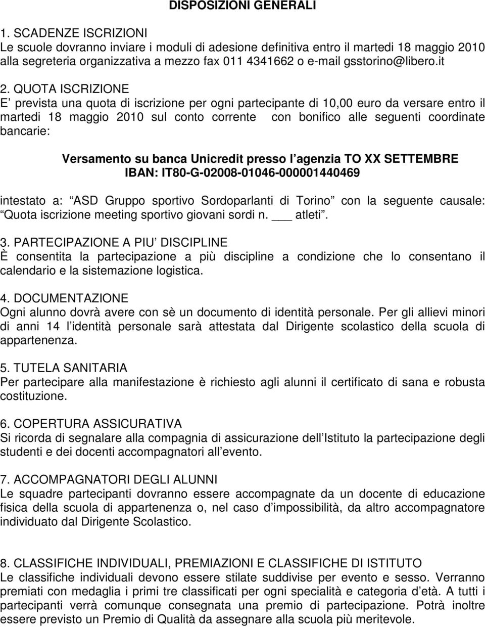 QUOTA ISCRIZIONE E prevista una quota di iscrizione per ogni partecipante di 10,00 euro da versare entro il martedi 18 maggio 2010 sul conto corrente con bonifico alle seguenti coordinate bancarie: