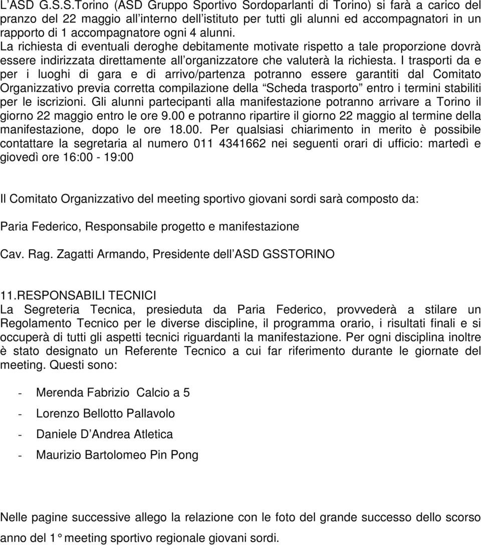 I trasporti da e per i luoghi di gara e di arrivo/partenza potranno essere garantiti dal Comitato Organizzativo previa corretta compilazione della Scheda trasporto entro i termini stabiliti per le