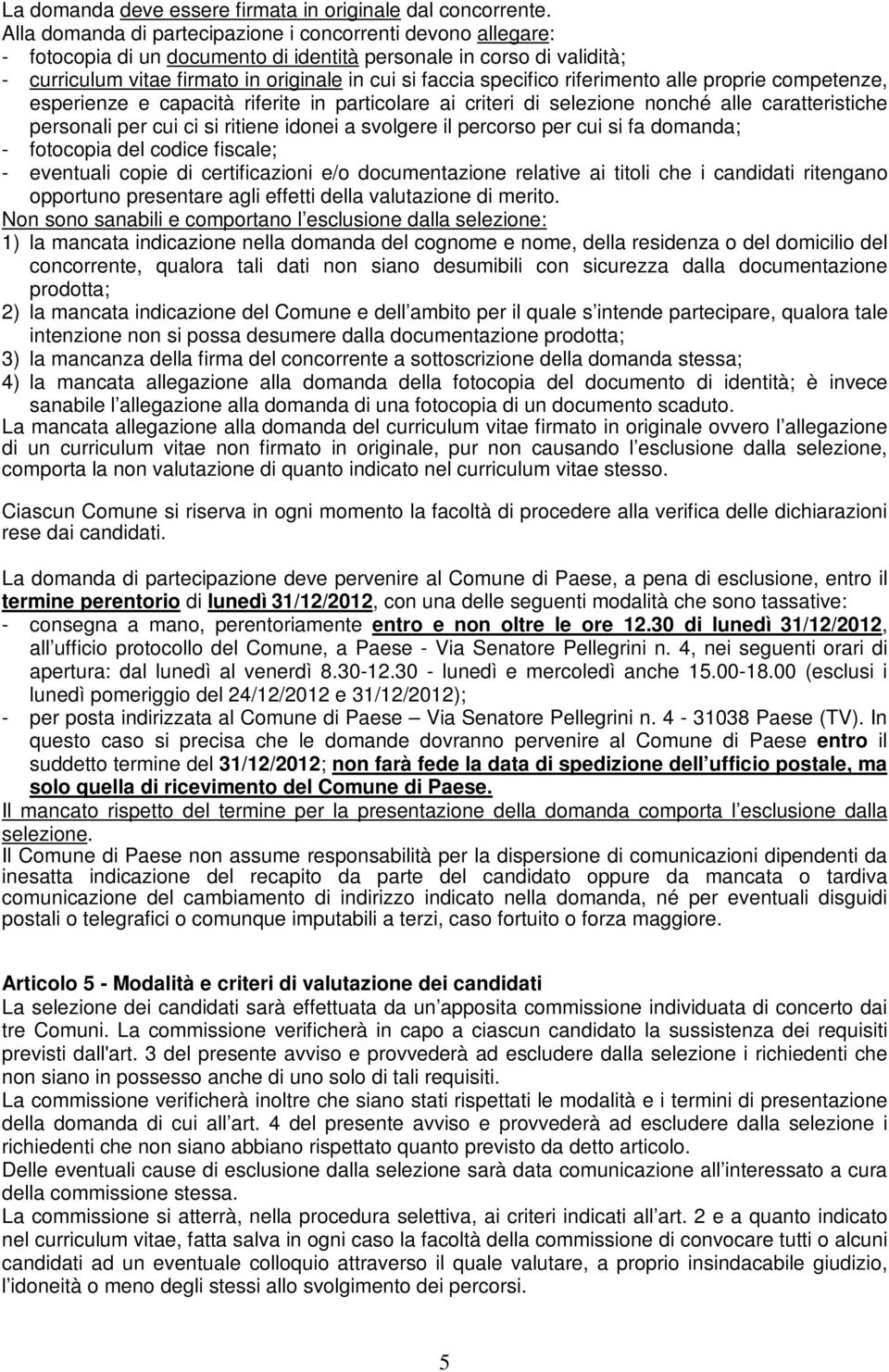 specifico riferimento alle proprie competenze, esperienze e capacità riferite in particolare ai criteri di selezione nonché alle caratteristiche personali per cui ci si ritiene idonei a svolgere il