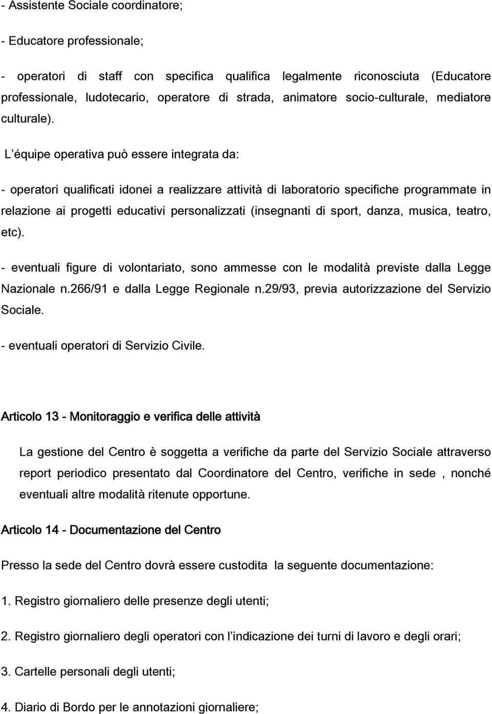 L équipe operativa può essere integrata da: - operatori qualificati idonei a realizzare attività di laboratorio specifiche programmate in relazione ai progetti educativi personalizzati (insegnanti di