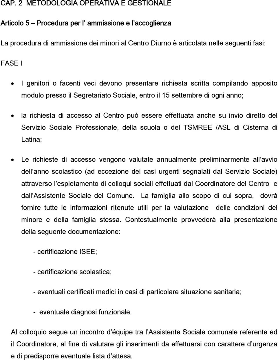 effettuata anche su invio diretto del Servizio Sociale Professionale, della scuola o del TSMREE /ASL di Cisterna di Latina; Le richieste di accesso vengono valutate annualmente preliminarmente all