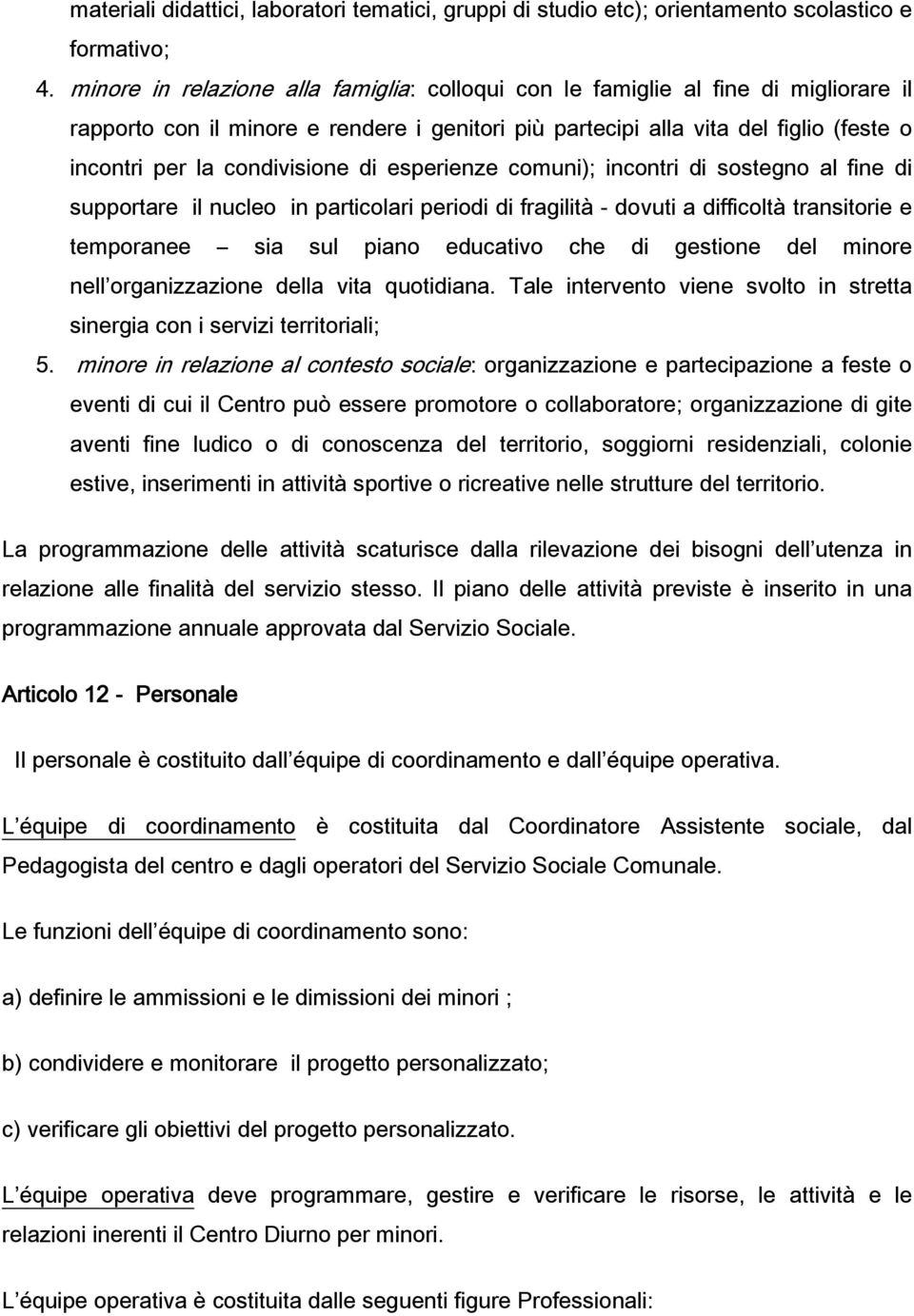 condivisione di esperienze comuni); incontri di sostegno al fine di supportare il nucleo in particolari periodi di fragilità - dovuti a difficoltà transitorie e temporanee sia sul piano educativo che