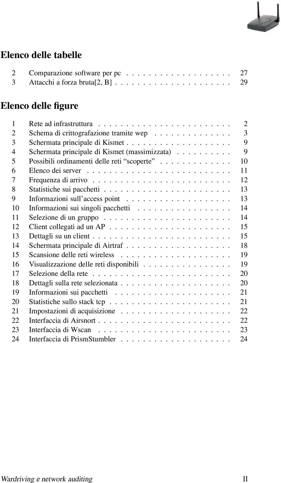 ......... 9 5 Possibili ordinamenti delle reti scoperte............. 10 6 Elenco dei server.......................... 11 7 Frequenza di arrivo......................... 12 8 Statistiche sui pacchetti.