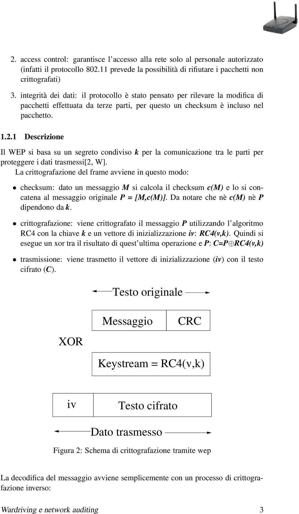 1 Descrizione Il WEP si basa su un segreto condiviso k per la comunicazione tra le parti per proteggere i dati trasmessi[2, W].