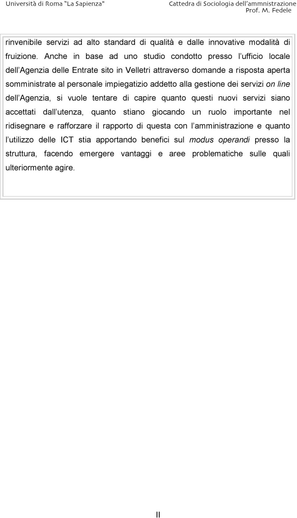 impiegatizio addetto alla gestione dei servizi on line dell Agenzia, si vuole tentare di capire quanto questi nuovi servizi siano accettati dall utenza, quanto stiano giocando